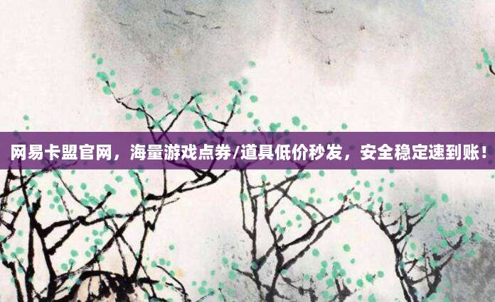网易卡盟官网，海量游戏点券/道具低价秒发，安全稳定速到账！