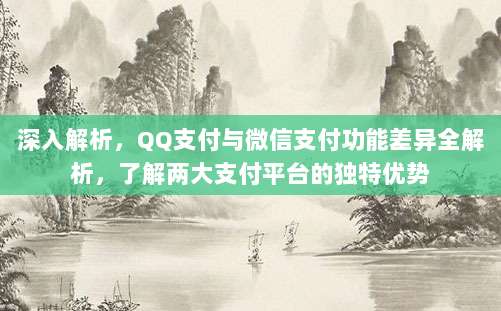 深入解析，QQ支付与微信支付功能差异全解析，了解两大支付平台的独特优势