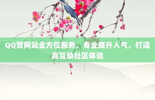 QQ赞网站全方位服务，专业提升人气，打造高互动社区体验